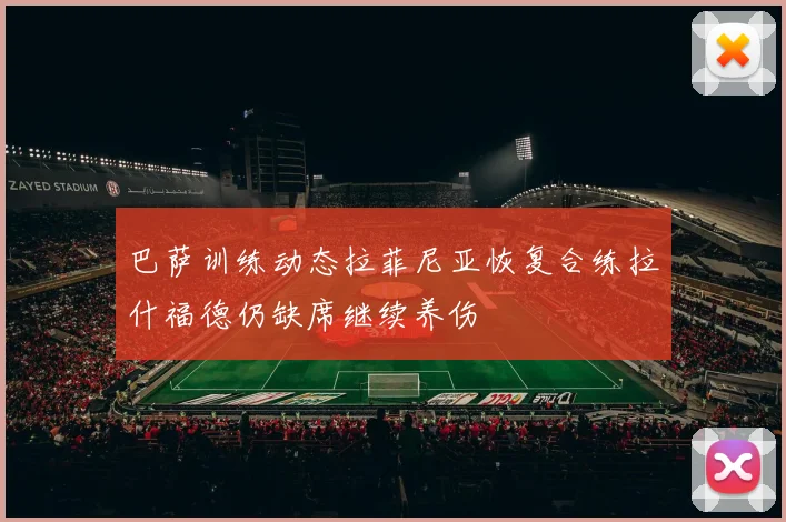 巴萨训练动态拉菲尼亚恢复合练拉什福德仍缺席继续养伤
