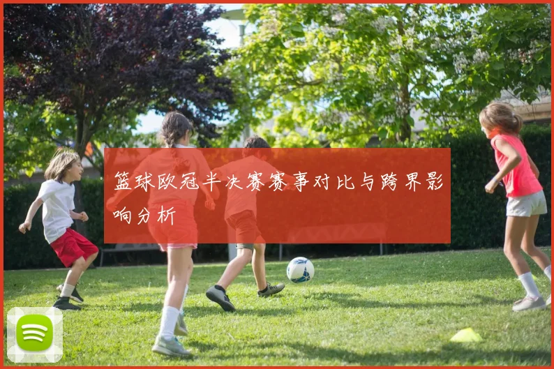 篮球欧冠半决赛赛事对比与跨界影响分析